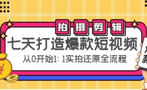 七天打造爆款短视频：拍摄+剪辑实操，从0开始1:1实拍还原实操全流程