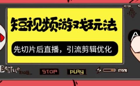 抖音短视频游戏玩法，先切片后直播，引流剪辑优化，带游戏资源