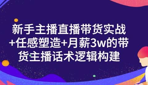 新手主播直播带货实战+信任感塑造+月薪3w的带货主播话术逻辑构建