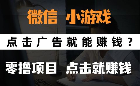 只需要看广告就能赚钱？微信小程序小游戏，0撸手机赚钱，甚至连游戏都不用玩