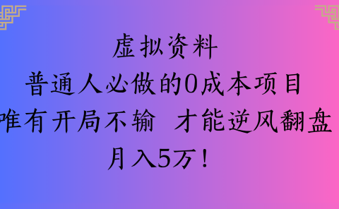 虚拟资料普通人必做的0成本项目唯有开局不输 才能逆风翻盘月入5万!