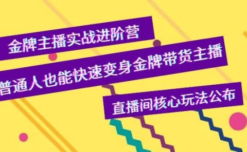 金牌主播实战进阶营，普通人也能快速变身金牌带货主播，直播间核心玩法公布