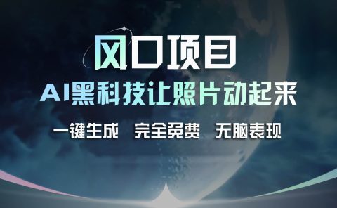 风口项目，AI 黑科技让老照片复活！一键生成完全免费！接单接到手抽筋...