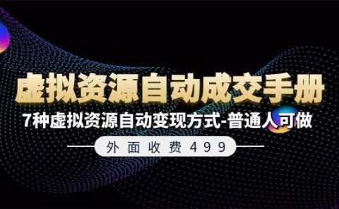 外面收费499《虚拟资源自动成交手册》7种虚拟资源自动变现方式-普通人可做