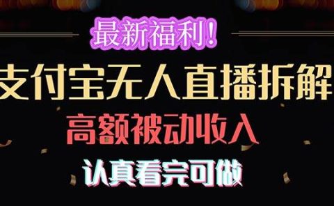 最新福利！支付宝无人直播拆解，实现高额被动收入，认真看完可做