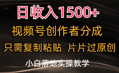 日收入1500+，视频号创作者分成，只需复制粘贴，片片过原创，小白也可...