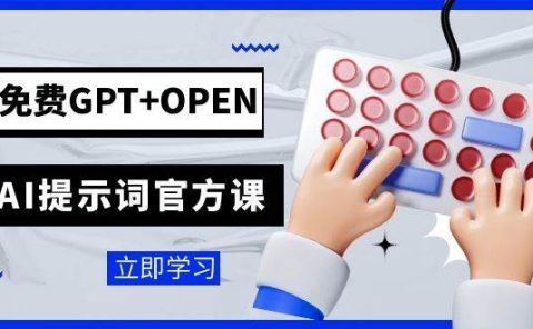 免费GPT+OPEN AI提示词官方课：专为开发者设立的chatGPT提示词工程课程
