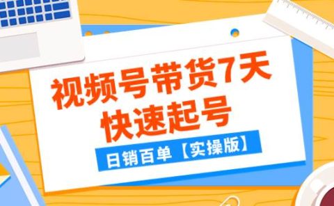 某公众号付费文章：视频号带货7天快速起号，日销百单【实操版】