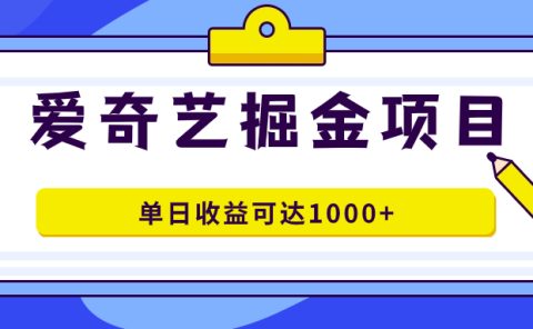爱奇艺掘金项目，一条作品几分钟完成，可批量操作，单日收益可达1000+