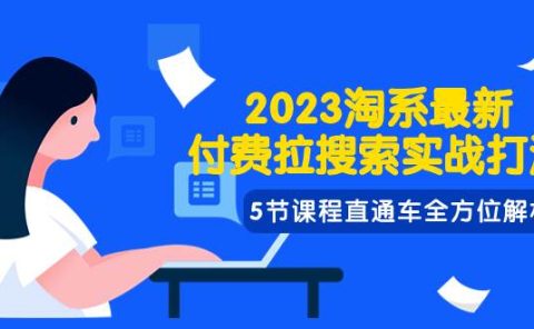 2023淘系·最新付费拉搜索实战打法，5节课程直通车全方位解析