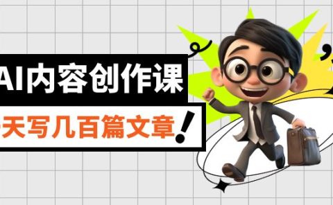 AI内容创作课，用AI写出真人级文章，灵活应用GPT，一天写几百篇文章