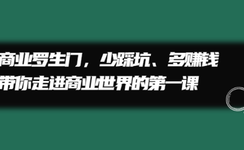 商业罗生门,少踩坑、多赚钱带你走进商业世界的第一课