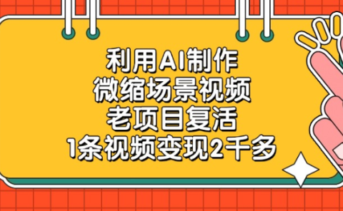 老项目复活，微缩场景视频，利用AI制作，1条视频变现2千多！