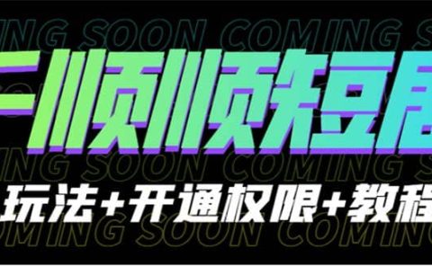 收费800多的千顺顺短剧玩法+开通权限+教程