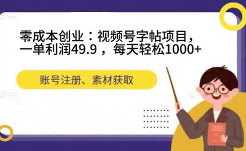 零成本创业：视频号字帖项目，一单利润49.9 ，每天轻松1000+