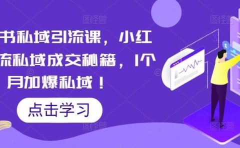 小红书私域引流课，小红书引流私域成交秘籍，1个月加爆私域