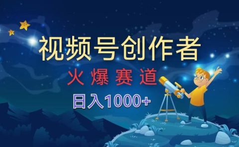 视频号创作者，火爆赛道，日入1000+