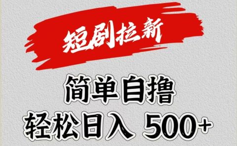 短剧拉新自撸项目，日入500+