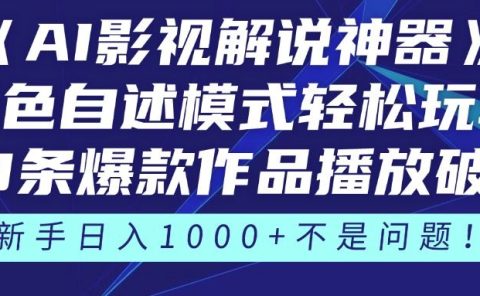 《AI影视解说神器》角色自述模式轻松玩转！23条爆款作品播放破万，3种变现渠道叠加收益，新手日入1000+不是问题！