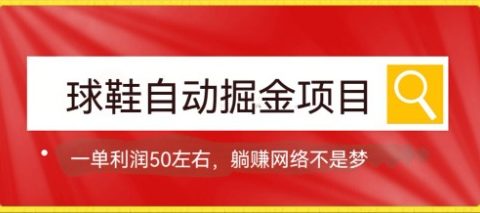 球鞋自动掘金项目，0投资，每单利润50+躺赚变现不是梦