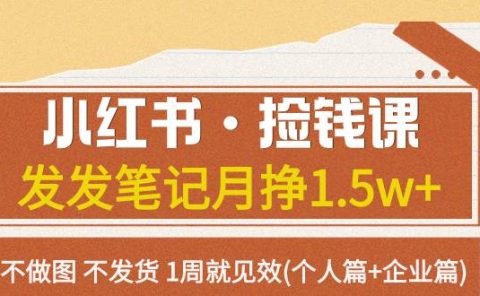 小红书·捡钱课 发发笔记月挣1.5w+不做图 不发货 1周就见效(个人篇+企业篇)