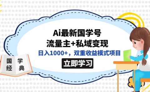 全网首发Ai最新国学号流量主+私域变现，日入1000+，双重收益模式项目