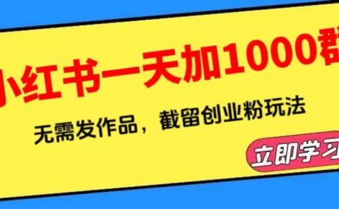 小红书一天加1000群，无需发作品，截留创业粉玩法 （附软件）