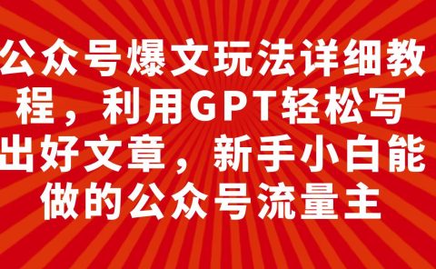 公众号爆文玩法详细教程，利用GPT轻松写出好文章，新手小白能做的公众号