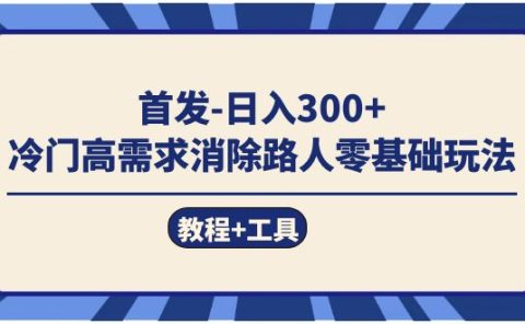 首发日入300+  冷门高需求消除路人零基础玩法（教程+工具）