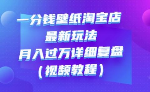 一分钱壁纸淘宝店最新玩法:月入过万详细复盘(视频教程)