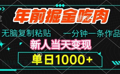 年前掘金吃肉，无脑复制粘贴，单日1000+，一分钟一条作品，新人当天变现