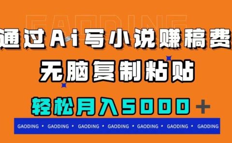 通过ai写小说赚稿费，无脑复制粘贴，月入5000＋