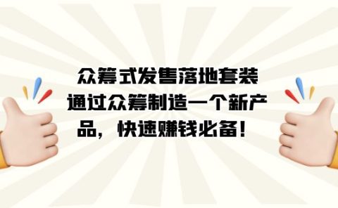 众筹式·发售落地套装：通过众筹制造一个新产品，快速赚钱必备！