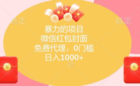 暴力的项目，微信红包封面，免费代理，0门槛，日入1000+