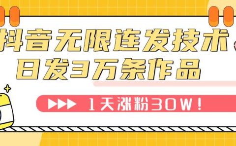 抖音无限连发技术！日发3W条不违规！1天涨粉30W！