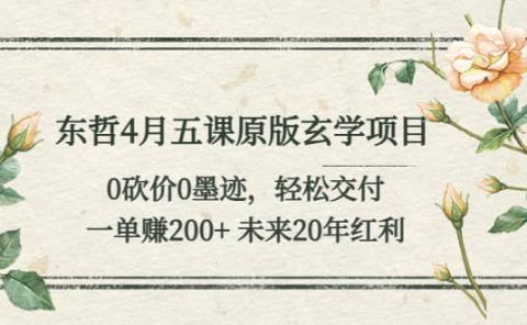 东哲4月五课原版玄学项目：0砍价0墨迹 轻松交付 未来20年红利
