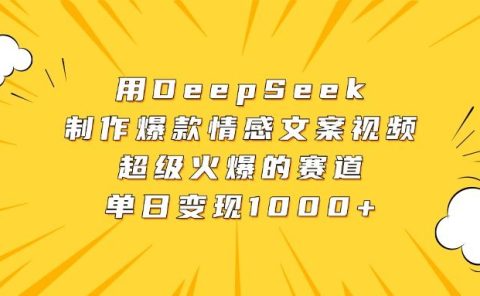 用DeepSeek制作爆款情感文案视频,超级火爆的赛道,单日变现1000+