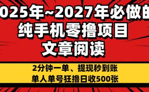 2025~2027年必做的纯手机零项目,文章阅读、在线签到,阅读2分钟一单,签到6秒拿红包,单人单号狂撸日收500+,提现秒到账
