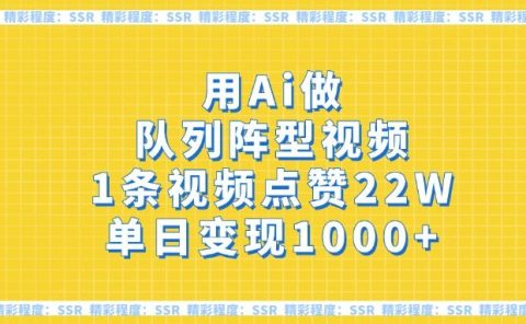 用Ai做队列阵型视频,1条视频点赞22W,单日变现1000+