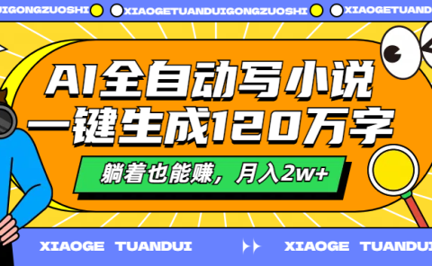 AI全自动写小说，一键生成120万字，躺着也能赚，月入2w+