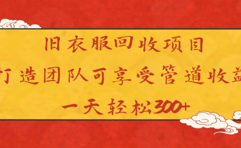 旧衣服回收项目打造团队可享受管道收益一天轻松300+