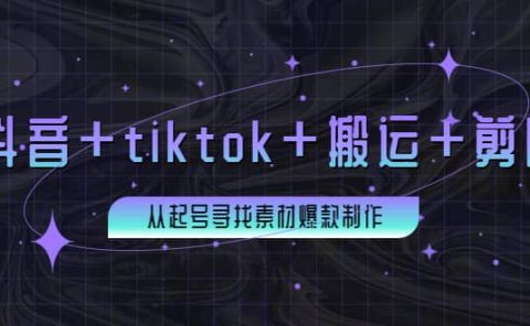 百万粉丝博主·抖音+tiktok+搬运+剪映，从起号寻找素材爆款制作