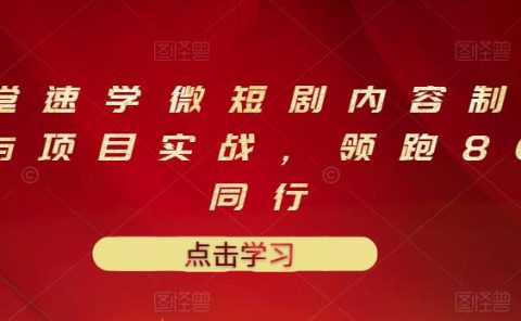 10堂速学微短剧内容制作标准与项目实战，领跑80%同行