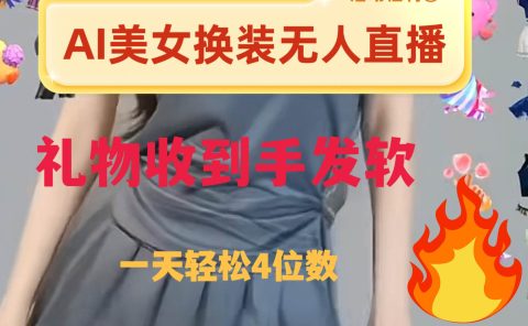 ai美女换装直播 纯无人 礼物收到手软 日入2000+