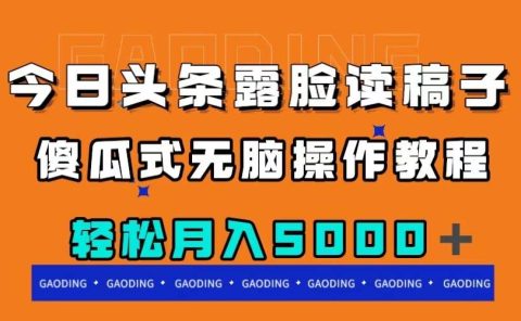 今日头条露脸读稿月入5000+,傻瓜式无脑操作教程