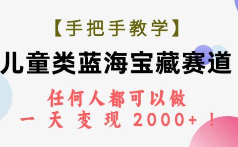 【手把手教学】儿童类蓝海宝藏赛道,任何人都可以做,一天轻松变现2000+!