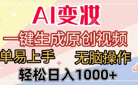 AI变妆，一键生成原创视频，简单易上手，无脑操作，轻松日入1000+