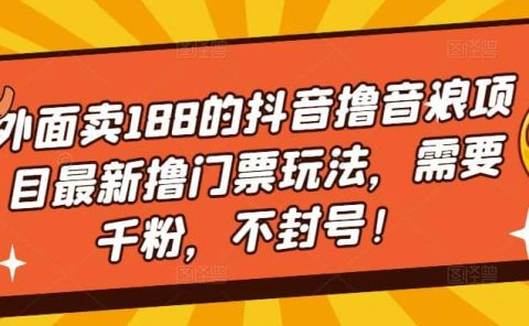 外面卖188的抖音撸音浪项目最新撸门票玩法,需要千粉,不封号