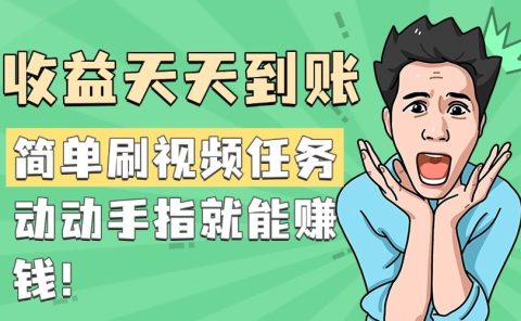 简单刷视频任务，收益天天到账，动动手指就能赚钱