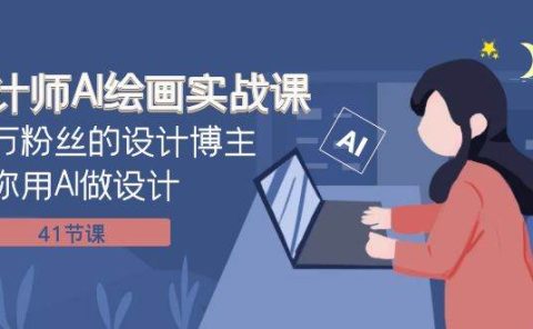 设计师AI绘画实战课：百万粉丝的设计博主教你用AI做设计（41节课）